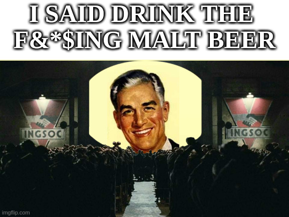 I SAID DRINK THE 
F&*$ING MALT BEER | made w/ Imgflip meme maker