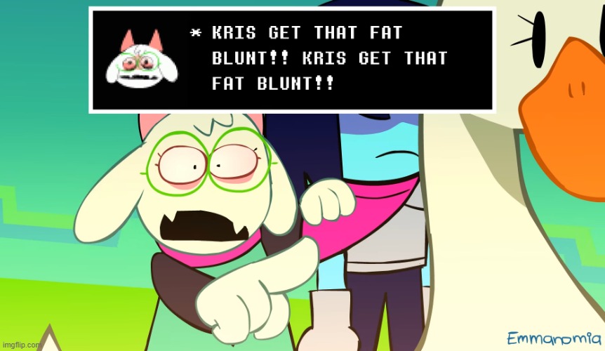 KRIS GET THAT FAT BLUNT!! | image tagged in kris get that fat blunt,deltarune | made w/ Imgflip meme maker