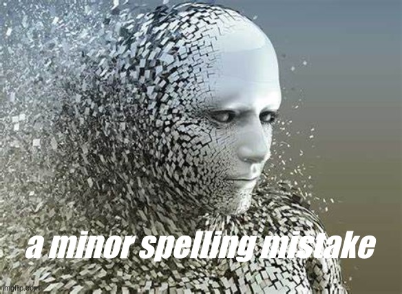 a minor spelling mistake | a minor spelling mistake | image tagged in funny meme | made w/ Imgflip meme maker