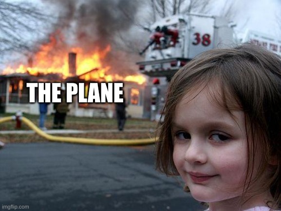 Disaster Girl Meme | THE PLANE | image tagged in memes,disaster girl | made w/ Imgflip meme maker