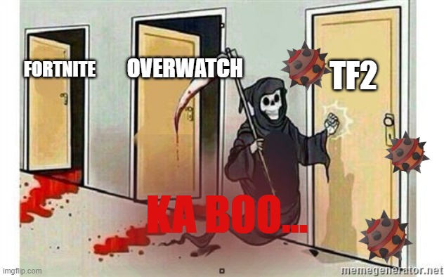 Grim Reaper Knocking Door | TF2; OVERWATCH; FORTNITE; KA BOO... | image tagged in grim reaper knocking door | made w/ Imgflip meme maker