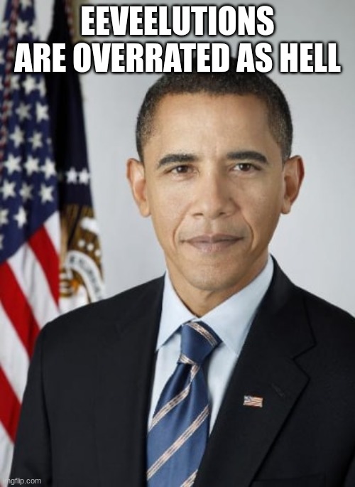 white obama | EEVEELUTIONS ARE OVERRATED AS HELL | image tagged in white obama | made w/ Imgflip meme maker