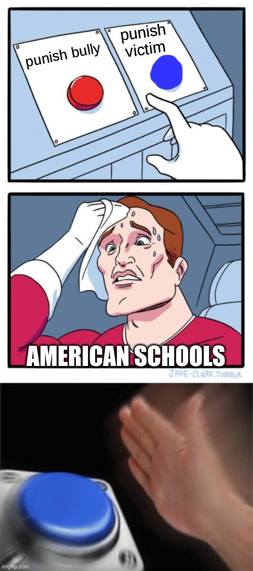 punish bully punish victim AMERICAN SCHOOLS | image tagged in memes,two buttons,blank nut button | made w/ Imgflip meme maker