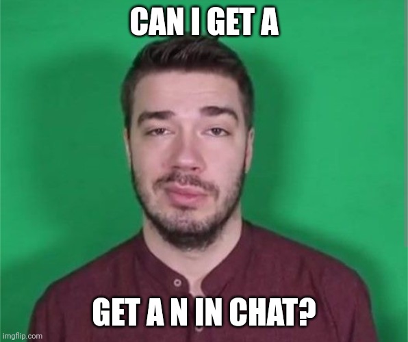 CAN I GET A; GET A N IN CHAT? | made w/ Imgflip meme maker