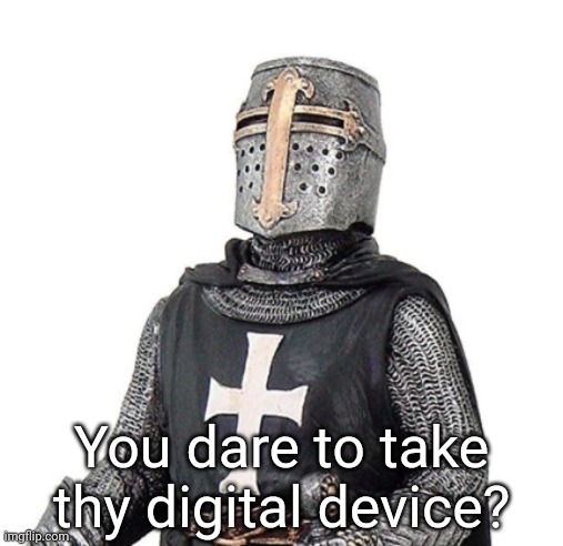 Laughs in Deus Vult | You dare to take thy digital device? | image tagged in laughs in deus vult | made w/ Imgflip meme maker