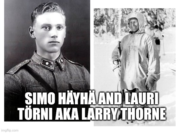 2 war veterans. RESPECT to them. | SIMO HÄYHÄ AND LAURI TÖRNI AKA LARRY THORNE | made w/ Imgflip meme maker