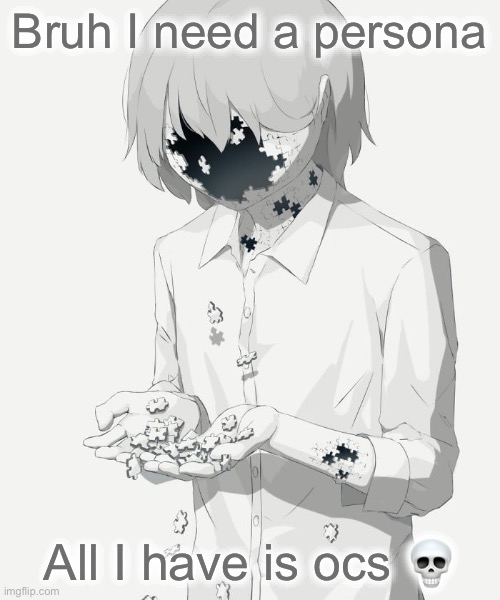 Ima try to think of one rq | Bruh I need a persona; All I have is ocs 💀 | image tagged in avogado6 depression | made w/ Imgflip meme maker