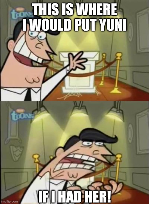 Fairly odd parents | THIS IS WHERE I WOULD PUT YUNI; IF I HAD HER! | image tagged in fairly odd parents | made w/ Imgflip meme maker