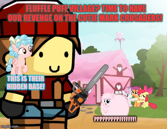 Pony saga pt2 | FLUFFLE PUFF VILLAGE? TIME TO HAVE OUR REVENGE ON THE CUTIE MARK CRUSADERS! THIS IS THEIR HIDDEN BASE! PPPPPPPPPFFFFFFF! | image tagged in pony,saga part2,woodzmyn | made w/ Imgflip meme maker