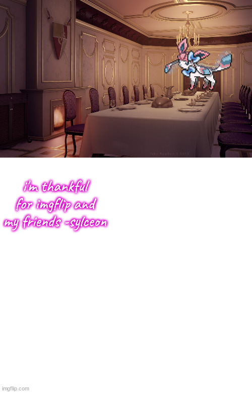 repost but add yourself and what your thankful for | i'm thankful for imgflip and my friends -sylceon | image tagged in blank white template | made w/ Imgflip meme maker