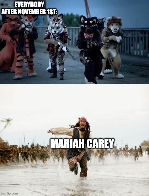uwu | EVERYBODY AFTER NOVEMBER 1ST:; MARIAH CAREY | image tagged in furry army,memes,jack sparrow being chased | made w/ Imgflip meme maker