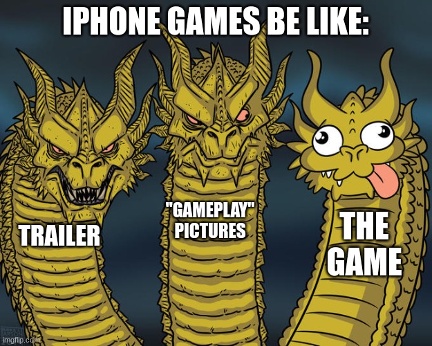 Three-headed Dragon | IPHONE GAMES BE LIKE:; "GAMEPLAY" PICTURES; THE GAME; TRAILER | image tagged in three-headed dragon | made w/ Imgflip meme maker