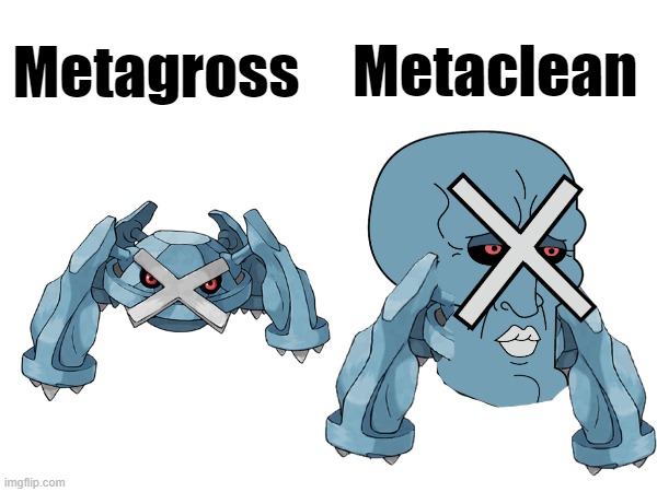 Metagross | Metaclean; Metagross | image tagged in pokemon,stop reading the tags,please stop,i said stop,ahhhhhhhhhhhhh | made w/ Imgflip meme maker