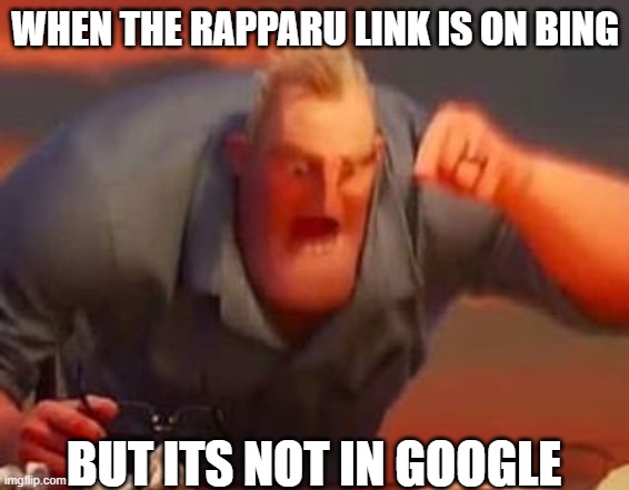 Its not worth it Bill Gates, The link is dead | WHEN THE RAPPARU LINK IS ON BING; BUT ITS NOT IN GOOGLE | image tagged in mr incredible mad | made w/ Imgflip meme maker