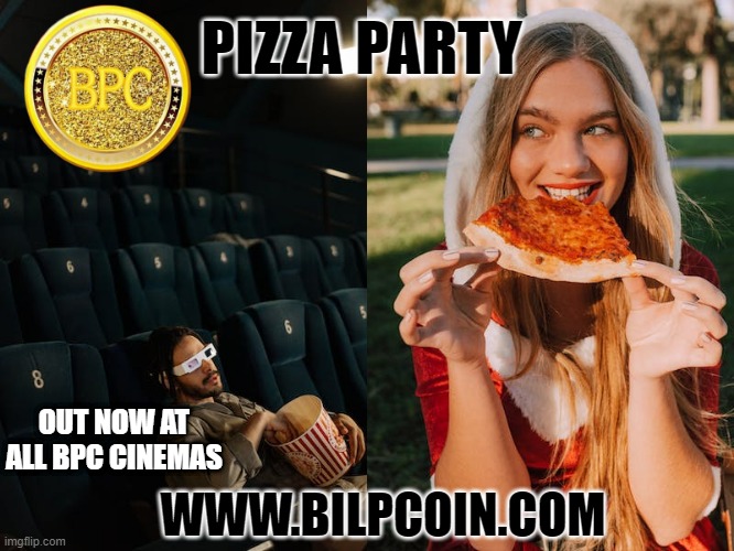 PIZZA PARTY; OUT NOW AT ALL BPC CINEMAS; WWW.BILPCOIN.COM | made w/ Imgflip meme maker