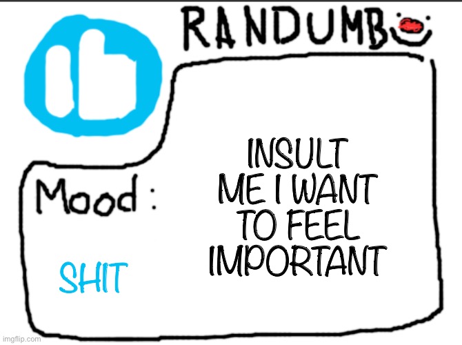 I should probably clarify this is a joke | INSULT ME I WANT TO FEEL IMPORTANT; SHIT | image tagged in randumb announcement | made w/ Imgflip meme maker