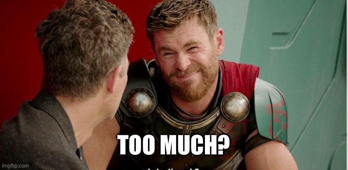 Thor is he though | TOO MUCH? | image tagged in thor is he though | made w/ Imgflip meme maker