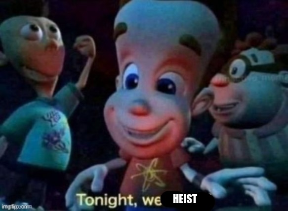 Tonight, we feast | HEIST | image tagged in tonight we feast | made w/ Imgflip meme maker