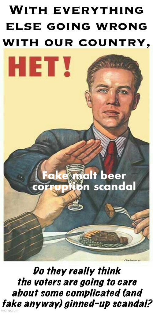 The real scandal is how the misleadia wastes time on this crap not covering the issues voters care about. #fakenews #msm #lies | With everything else going wrong with our country, Fake malt beer corruption scandal; Do they really think the voters are going to care about some complicated (and fake anyway) ginned-up scandal? | image tagged in het soviet propaganda,sloth,malt beer,corruption,fake news media scandal,maltgate | made w/ Imgflip meme maker