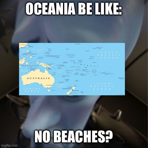 Megamind peeking | OCEANIA BE LIKE:; NO BEACHES? | image tagged in megamind peeking | made w/ Imgflip meme maker