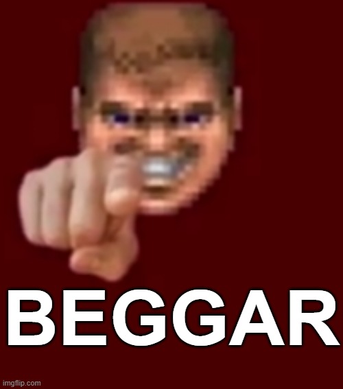 Doomguy Knows (Blank) | BEGGAR | image tagged in doomguy knows blank | made w/ Imgflip meme maker