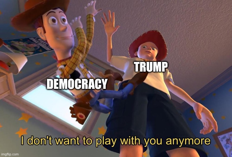 Toying with Democracy | TRUMP; DEMOCRACY | image tagged in donald trump,trump,toy story,woody,politics | made w/ Imgflip meme maker