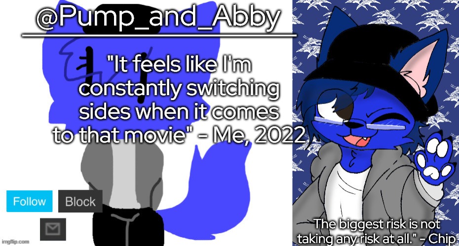 pump and abby | "It feels like I'm constantly switching sides when it comes to that movie" - Me, 2022 | image tagged in pump and abby | made w/ Imgflip meme maker