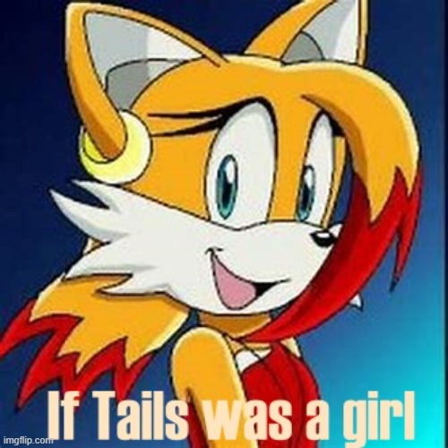 Girl Tails | image tagged in tails,fun,girl | made w/ Imgflip meme maker