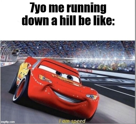 speed boost | 7yo me running down a hill be like: | image tagged in i am speed | made w/ Imgflip meme maker