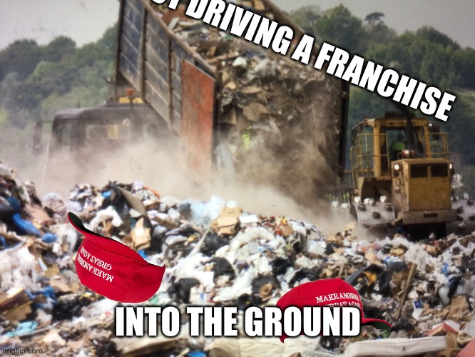 Garbage dump | TALK ABOUT DRIVING A FRANCHISE INTO THE GROUND | image tagged in garbage dump | made w/ Imgflip meme maker