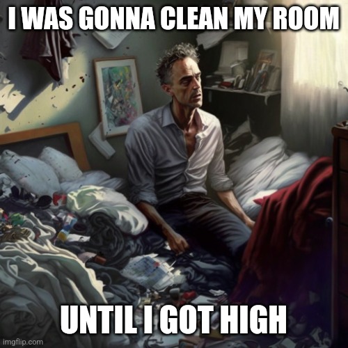 I WAS GONNA CLEAN MY ROOM; UNTIL I GOT HIGH | made w/ Imgflip meme maker