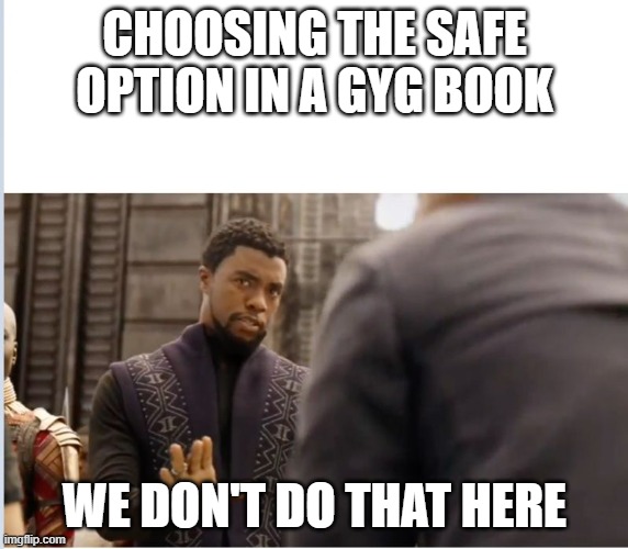 Never pick the safe looking option in a Give Yourself Goosebumps Book | CHOOSING THE SAFE OPTION IN A GYG BOOK; WE DON'T DO THAT HERE | image tagged in we don't do that here | made w/ Imgflip meme maker