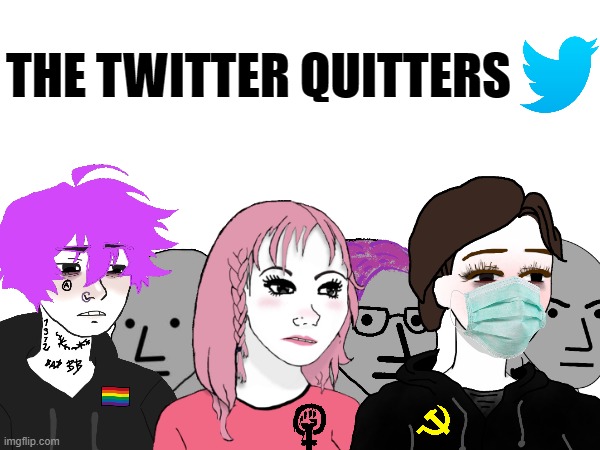 The Twitter Quitters | THE TWITTER QUITTERS | image tagged in twitter,elon musk buying twitter | made w/ Imgflip meme maker