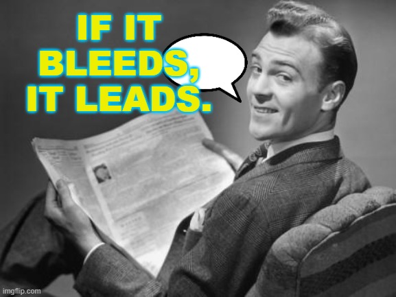 If it bleeds, it leads. | IF IT BLEEDS,
IT LEADS. | image tagged in 50's newspaper | made w/ Imgflip meme maker