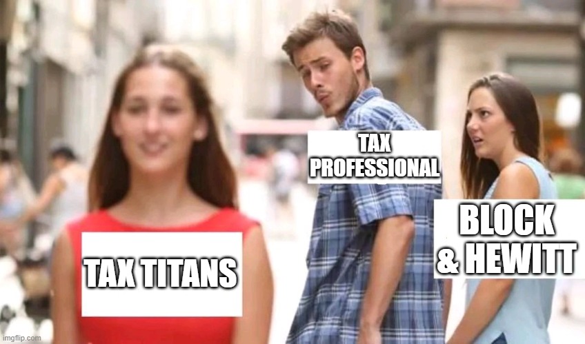 Distracted Tax Professional | TAX PROFESSIONAL; BLOCK & HEWITT; TAX TITANS | image tagged in distracted boyfriend,taxes | made w/ Imgflip meme maker