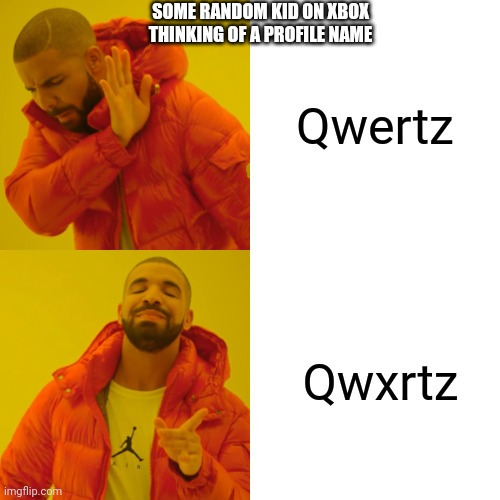 Names be like | Qwertz; SOME RANDOM KID ON XBOX THINKING OF A PROFILE NAME; Qwxrtz | image tagged in memes,drake hotline bling,xbox one,funny,so true memes,gaming | made w/ Imgflip meme maker