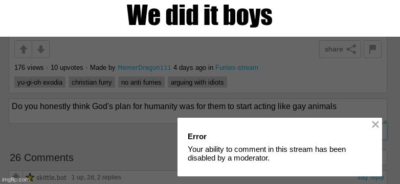 i still want to comment in there though :( | We did it boys | image tagged in anti furry | made w/ Imgflip meme maker