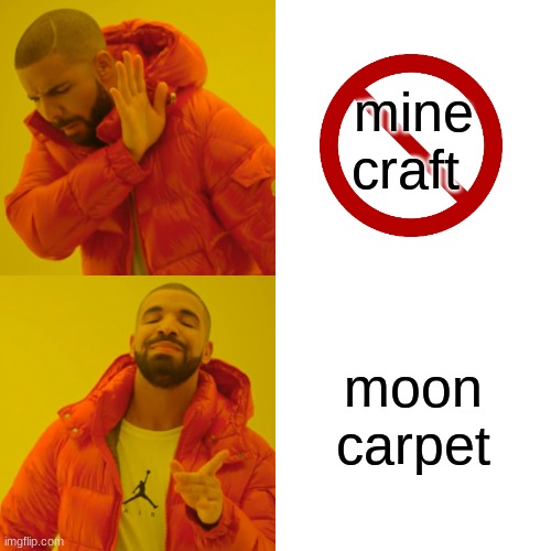 lol for real tho | mine craft; moon carpet | image tagged in memes,drake hotline bling | made w/ Imgflip meme maker