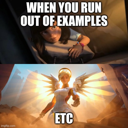 Overwatch Mercy Meme | WHEN YOU RUN OUT OF EXAMPLES; ETC | image tagged in overwatch mercy meme | made w/ Imgflip meme maker