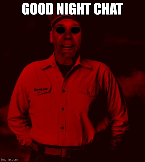 Starved Kewlew | GOOD NIGHT CHAT | image tagged in starved kewlew | made w/ Imgflip meme maker