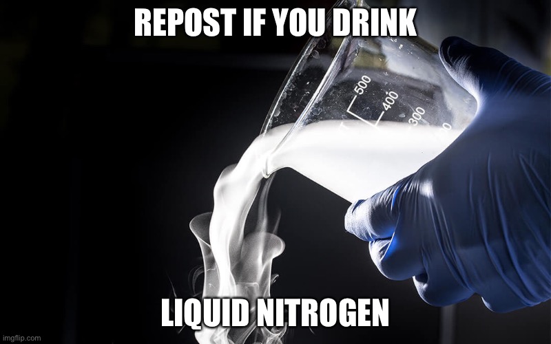 REPOST IF YOU DRINK; LIQUID NITROGEN | made w/ Imgflip meme maker
