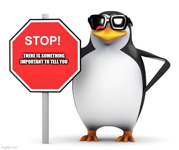 No Furry Penguin | THERE IS SOMETHING IMPORTANT TO TELL YOU | image tagged in no furry penguin | made w/ Imgflip meme maker