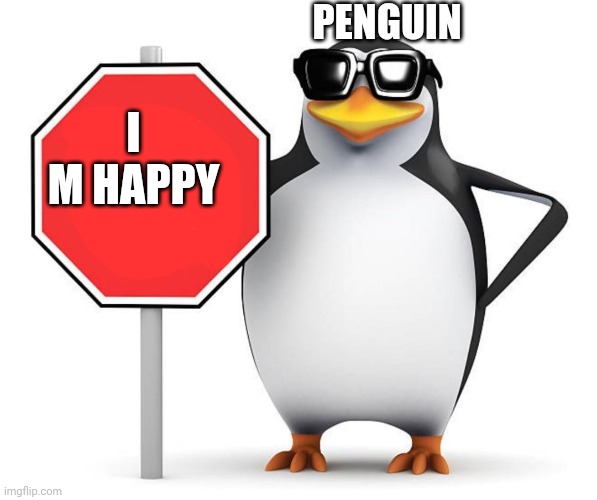 No Furry Penguin | I M HAPPY PENGUIN | image tagged in no furry penguin | made w/ Imgflip meme maker