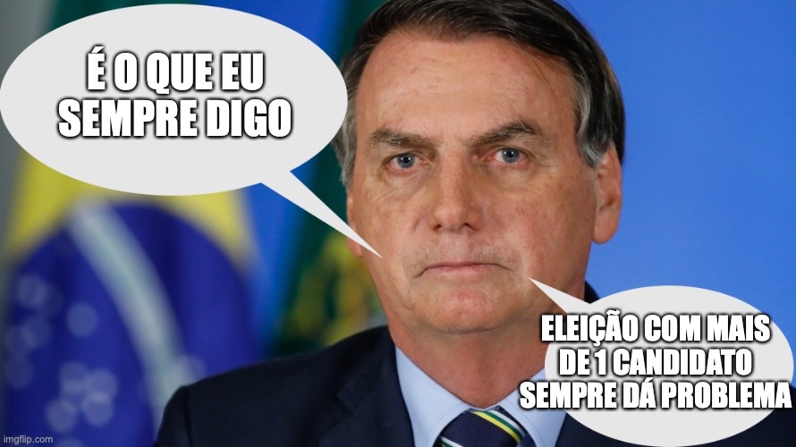 Bolsonaro ditador | É O QUE EU
SEMPRE DIGO; ELEIÇÃO COM MAIS
 DE 1 CANDIDATO 
SEMPRE DÁ PROBLEMA | image tagged in ditador,bolsonaro,brasil,direita | made w/ Imgflip meme maker