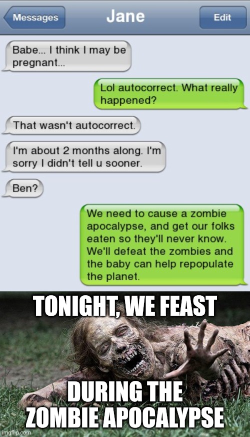 Feasting time | TONIGHT, WE FEAST; DURING THE ZOMBIE APOCALYPSE | image tagged in walking dead zombie,zombie apocalypse,feast,memes,dark humor,text messages | made w/ Imgflip meme maker