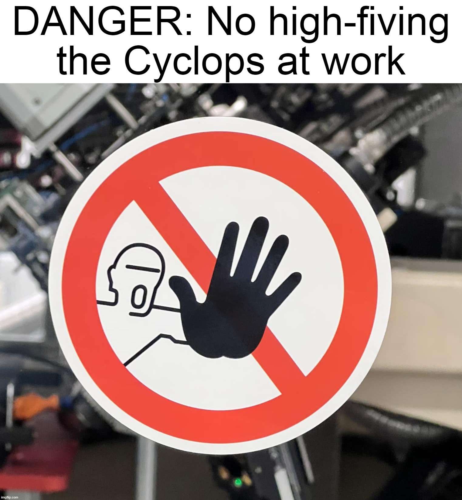  DANGER: No high-fiving the Cyclops at work | image tagged in meme,memes,humor,funny,signs | made w/ Imgflip meme maker