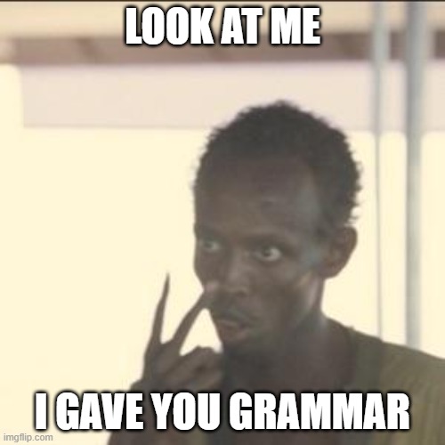 we gave you grammar | LOOK AT ME; I GAVE YOU GRAMMAR | image tagged in memes,look at me,iran,persia,arabic,persian | made w/ Imgflip meme maker