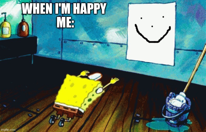 When I am happy me be like: | WHEN I'M HAPPY
 ME: | image tagged in spongebob praising a photo,memes,happy | made w/ Imgflip meme maker