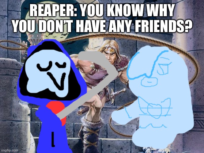 Something about ghostvania. | REAPER: YOU KNOW WHY YOU DON’T HAVE ANY FRIENDS? | image tagged in castlevania simon belmont | made w/ Imgflip meme maker