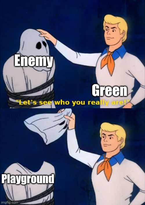 lets see who you really are | Enemy; Green; Playground | image tagged in lets see who you really are | made w/ Imgflip meme maker